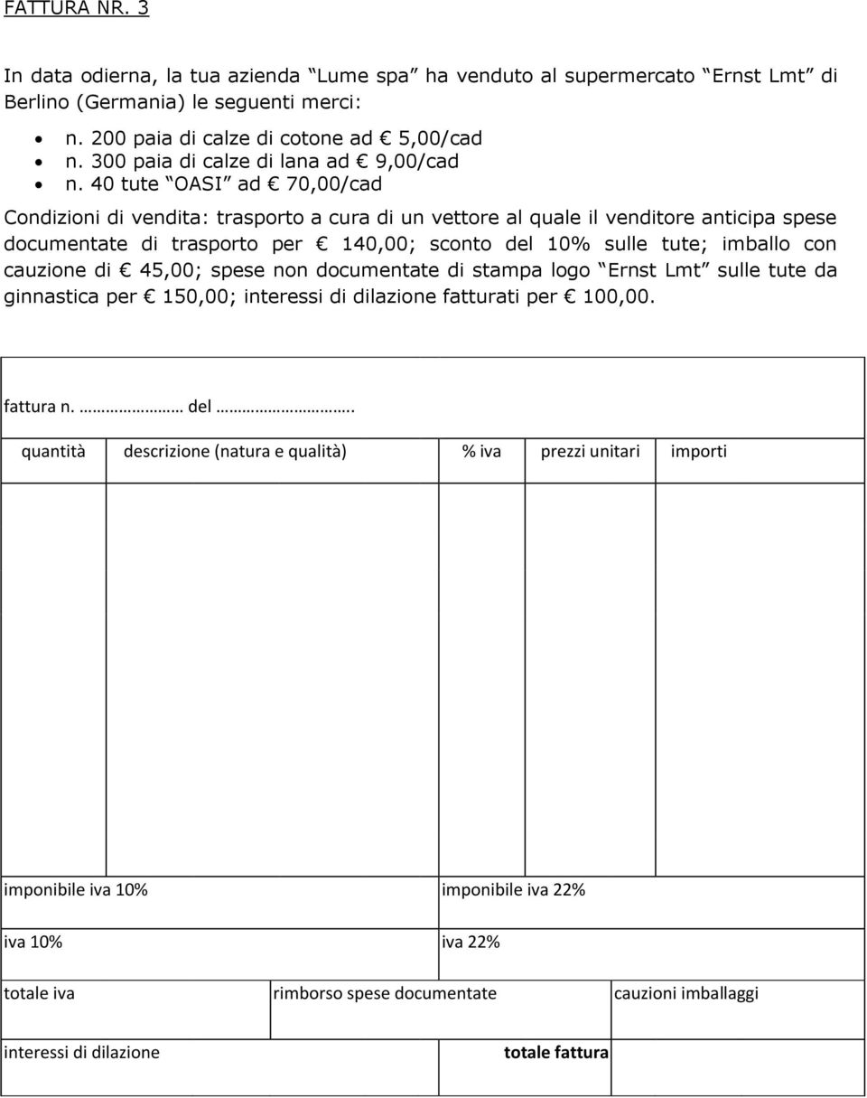 40 tute OASI ad 70,00/cad Condizioni di vendita: trasporto a cura di un vettore al quale il venditore anticipa spese documentate di trasporto per 140,00; sconto del 10% sulle tute; imballo con