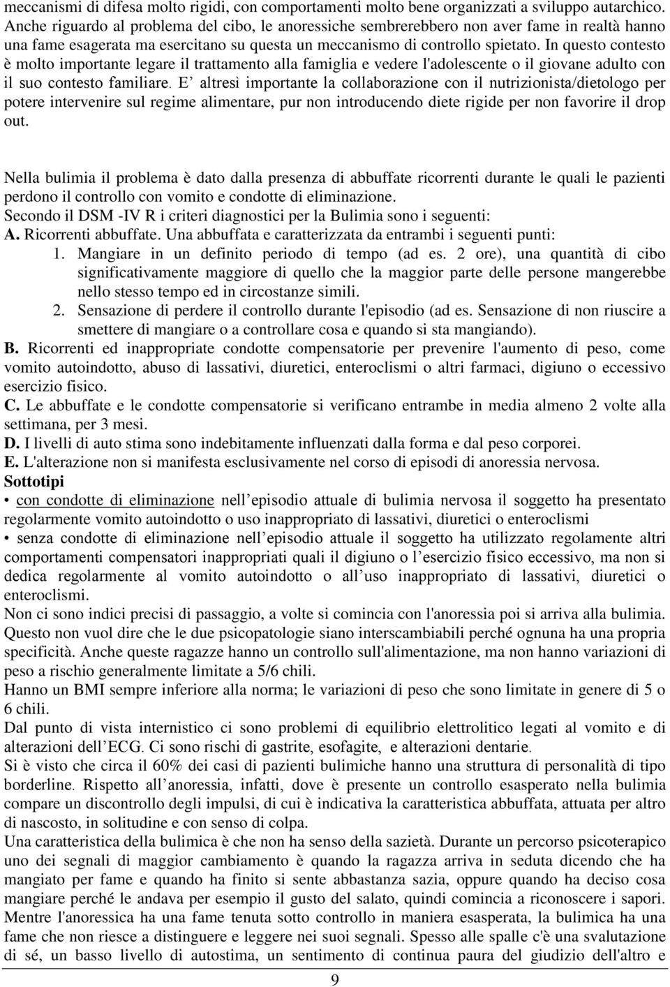 In questo contesto è molto importante legare il trattamento alla famiglia e vedere l'adolescente o il giovane adulto con il suo contesto familiare.