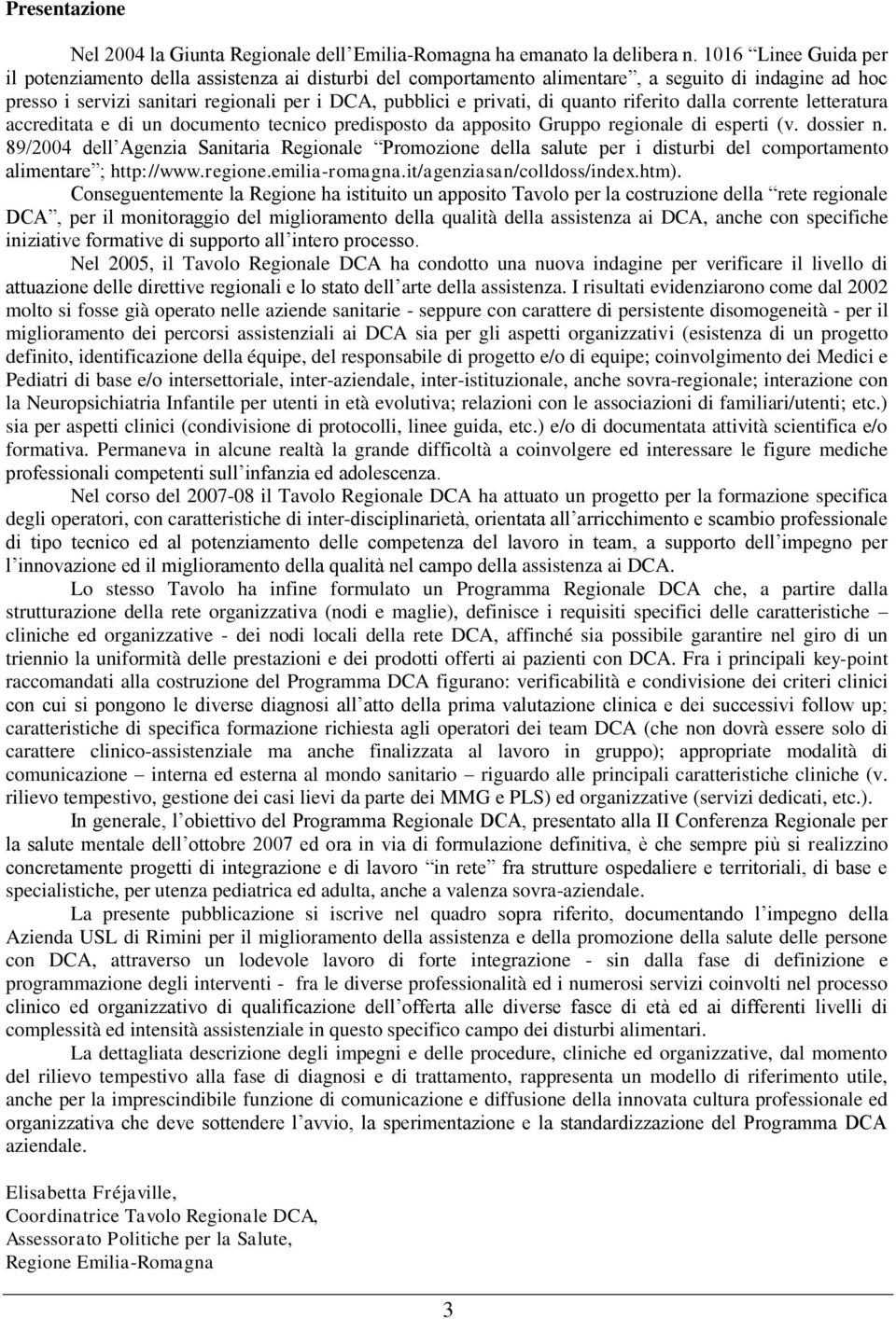 quanto riferito dalla corrente letteratura accreditata e di un documento tecnico predisposto da apposito Gruppo regionale di esperti (v. dossier n.