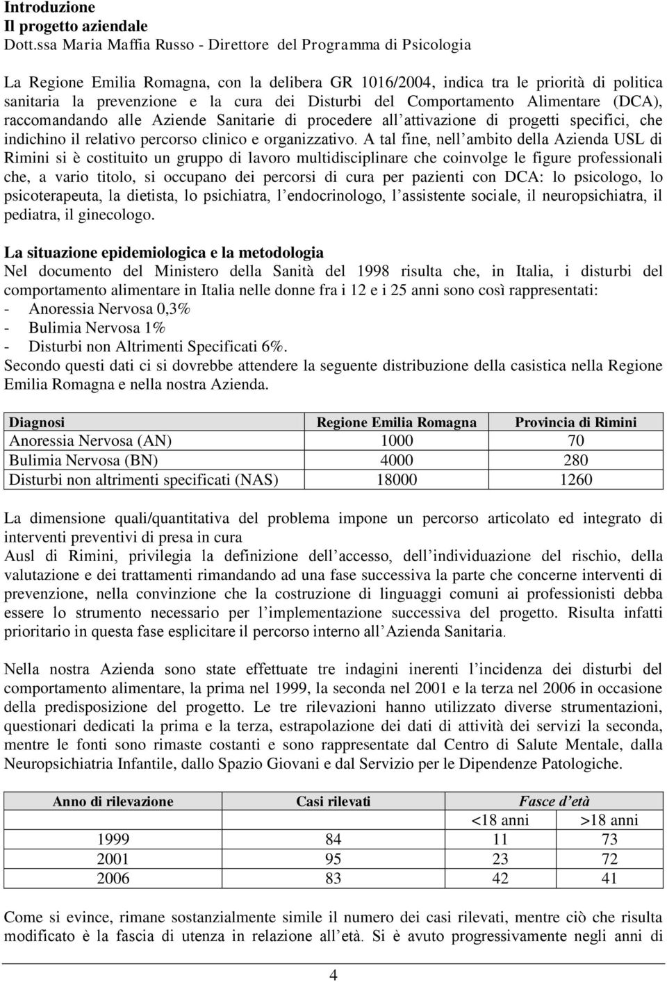 Disturbi del Comportamento Alimentare (DCA), raccomandando alle Aziende Sanitarie di procedere all attivazione di progetti specifici, che indichino il relativo percorso clinico e organizzativo.