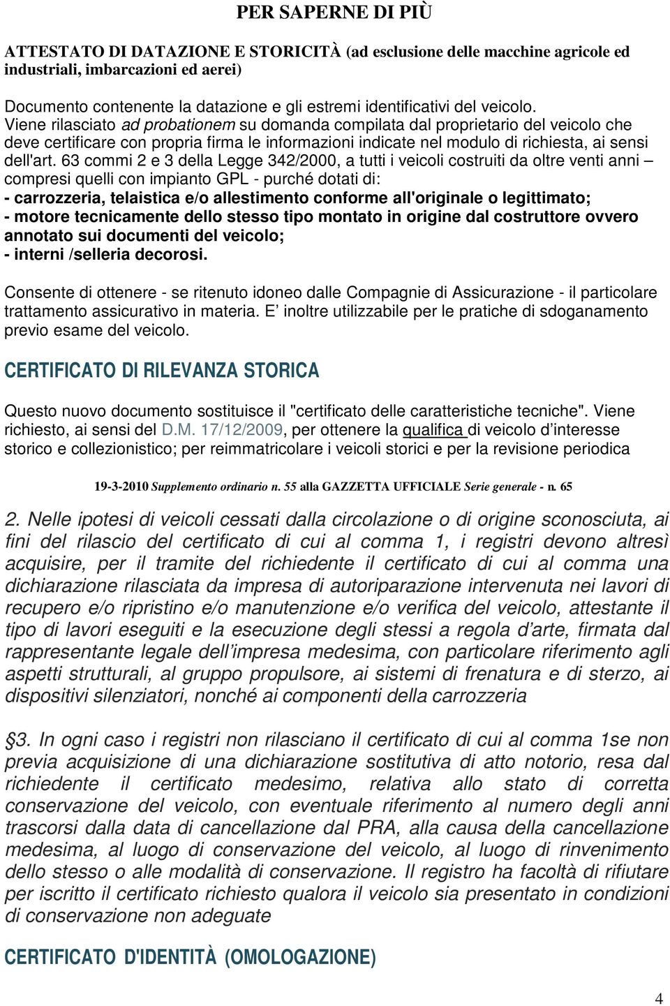 63 commi 2 e 3 della Legge 342/2000, a tutti i veicoli costruiti da oltre venti anni compresi quelli con impianto GPL - purché dotati di: - carrozzeria, telaistica e/o allestimento conforme