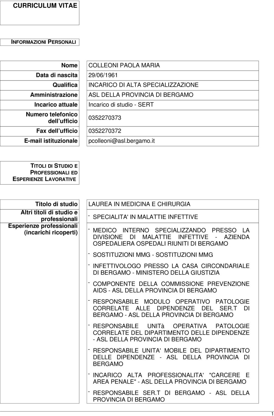 it TITOLI DI STUDIO E PROFESSIONALI ED ESPERIENZE LAVORATIVE Titolo di studio Altri titoli di studio e professionali Esperienze professionali (incarichi ricoperti) LAUREA IN MEDICINA E CHIRURGIA -