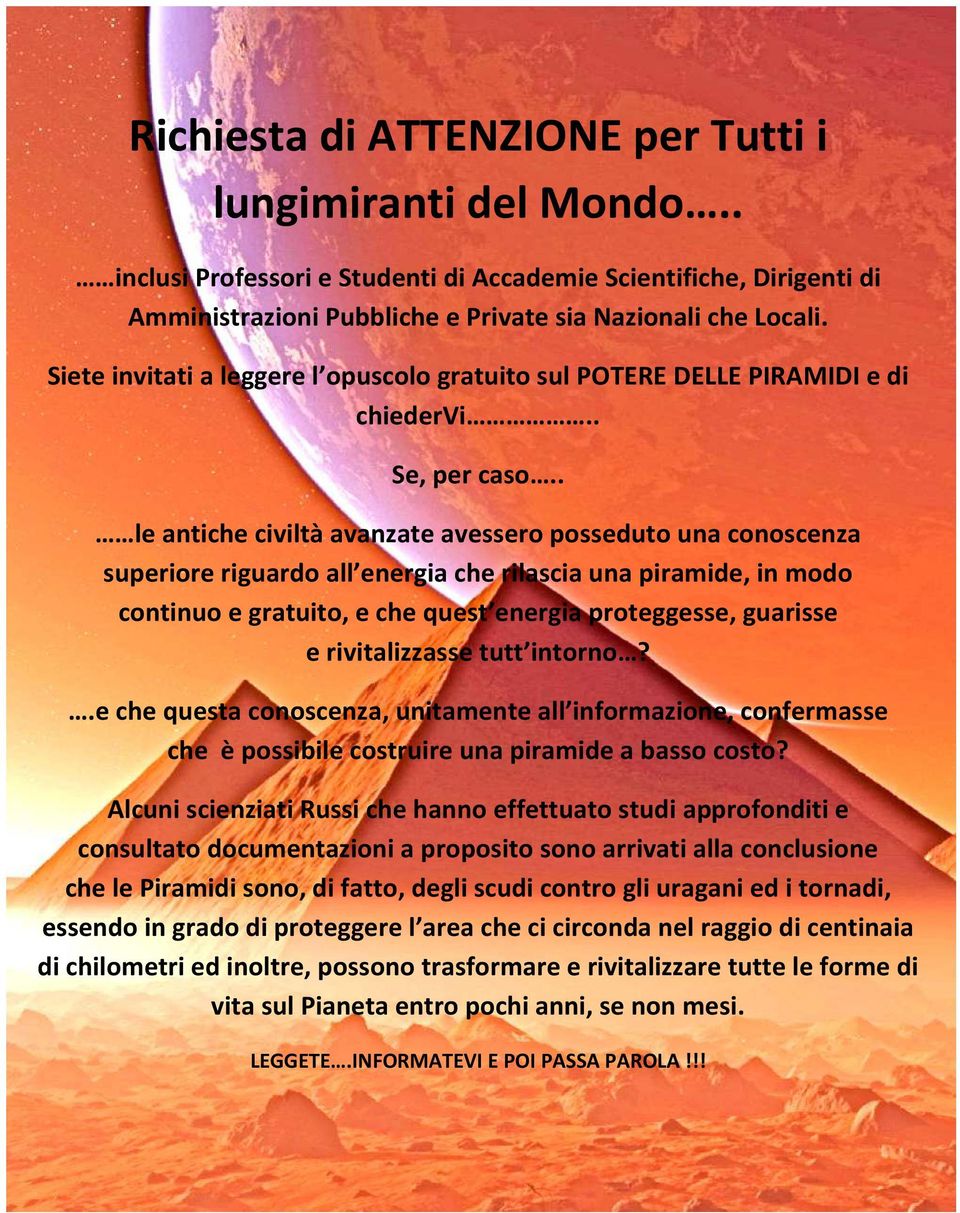 . le antiche civiltà avanzate avessero posseduto una conoscenza superiore riguardo all energia che rilascia una piramide, in modo continuo e gratuito, e che quest energia proteggesse, guarisse e