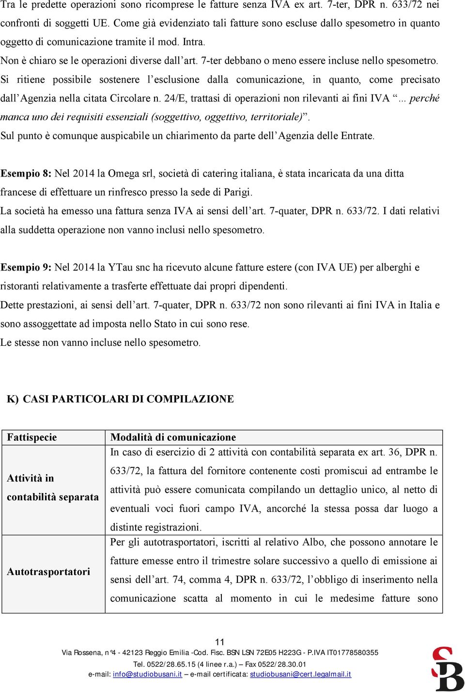 7-ter debbano o meno essere incluse nello spesometro. Si ritiene possibile sostenere l esclusione dalla comunicazione, in quanto, come precisato dall Agenzia nella citata Circolare n.