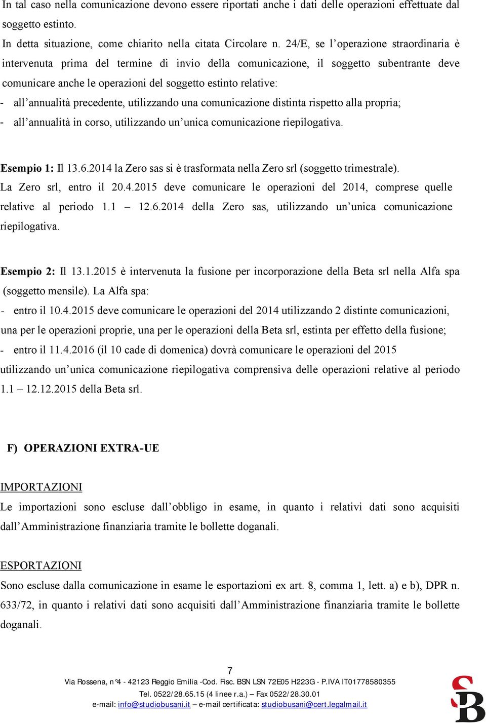 annualità precedente, utilizzando una comunicazione distinta rispetto alla propria; - all annualità in corso, utilizzando un unica comunicazione riepilogativa. Esempio 1: Il 13.6.