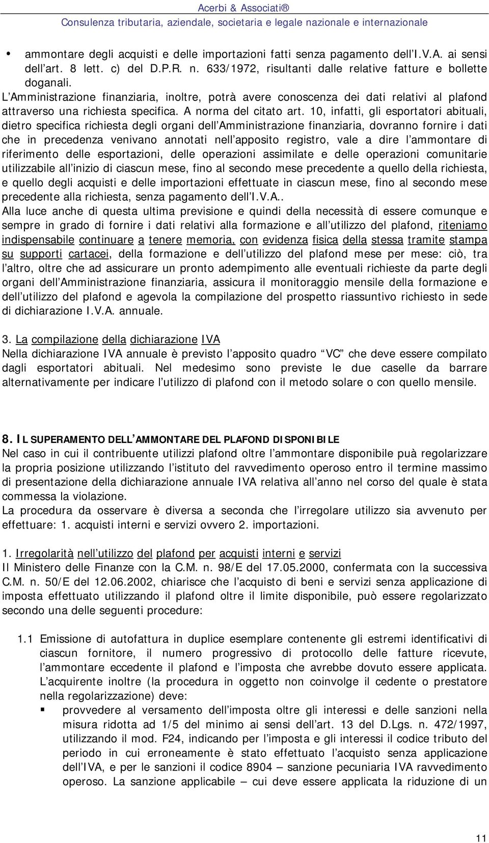 10, infatti, gli esportatori abituali, dietro specifica richiesta degli organi dell Amministrazione finanziaria, dovranno fornire i dati che in precedenza venivano annotati nell apposito registro,