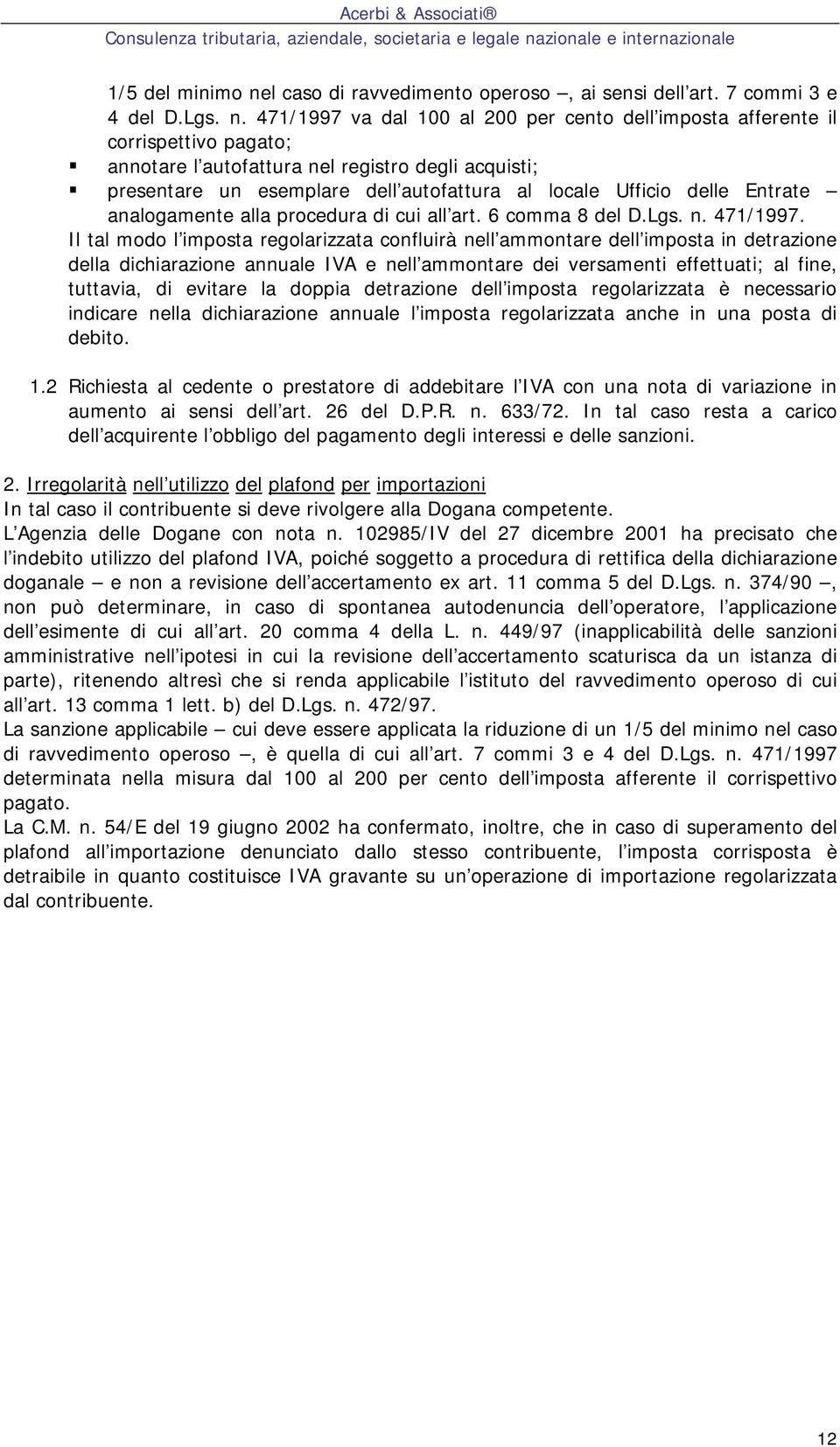 Il tal modo l imposta regolarizzata confluirà nell ammontare dell imposta in detrazione della dichiarazione annuale IVA e nell ammontare dei versamenti effettuati; al fine, tuttavia, di evitare la