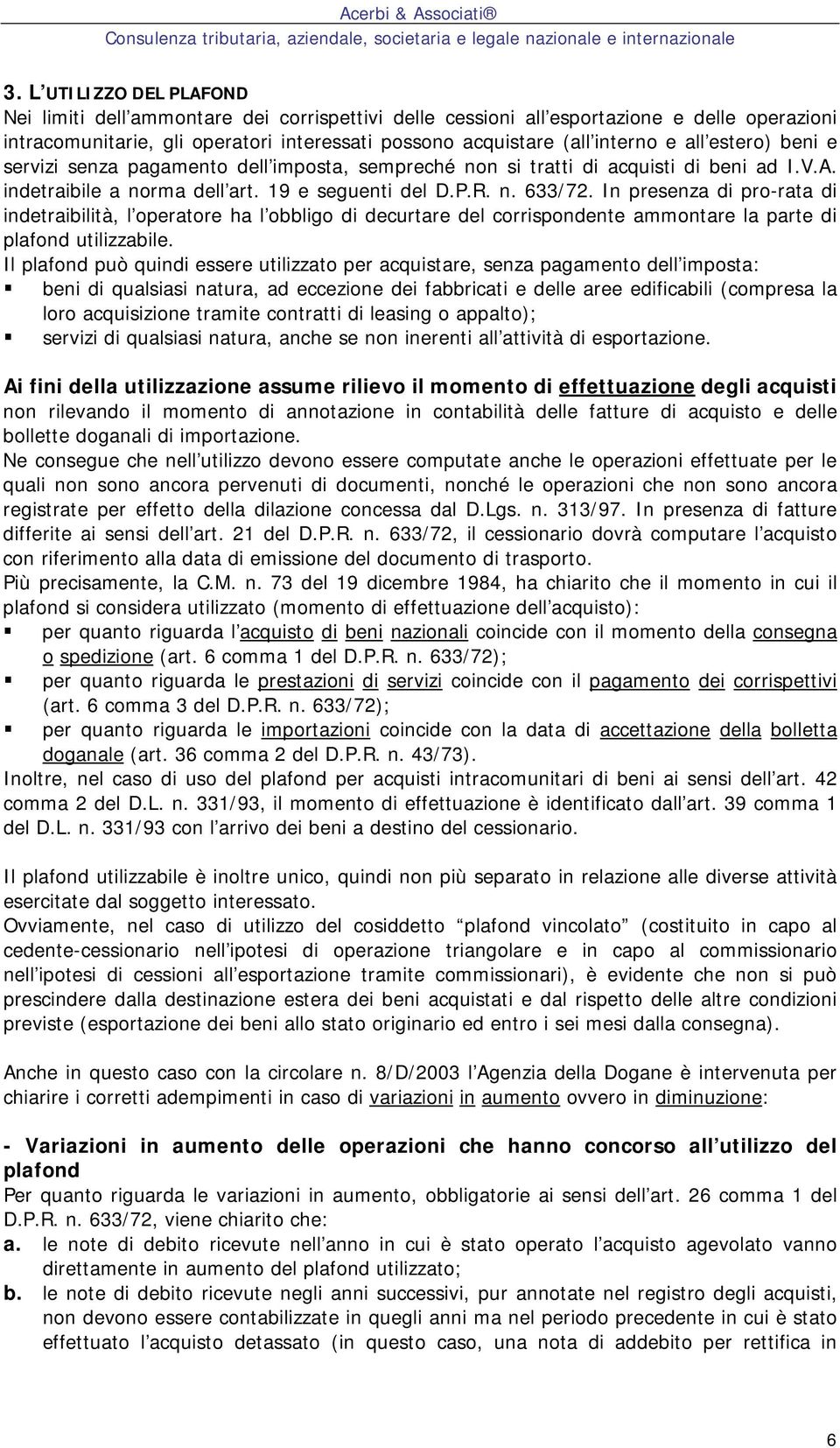 In presenza di pro-rata di indetraibilità, l operatore ha l obbligo di decurtare del corrispondente ammontare la parte di plafond utilizzabile.