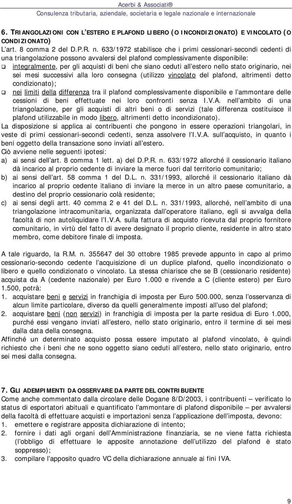 all estero nello stato originario, nei sei mesi successivi alla loro consegna (utilizzo vincolato del plafond, altrimenti detto condizionato); # nei limiti della differenza tra il plafond