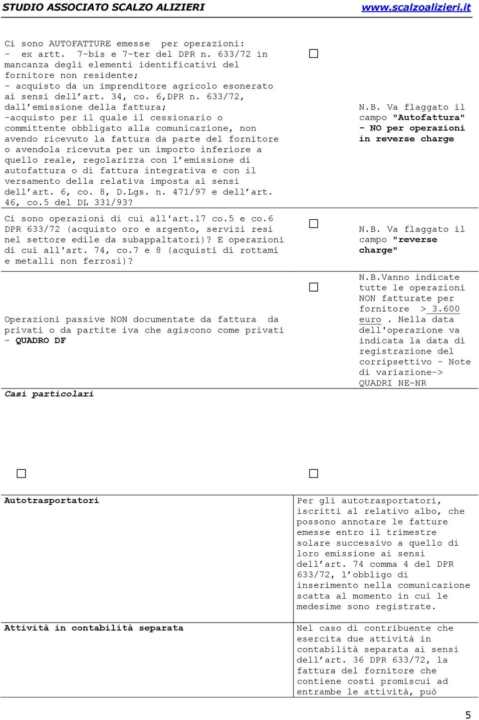 633/72, dall emissione della fattura; -acquisto per il quale il cessionario o committente obbligato alla comunicazione, non avendo ricevuto la fattura da parte del fornitore o avendola ricevuta per