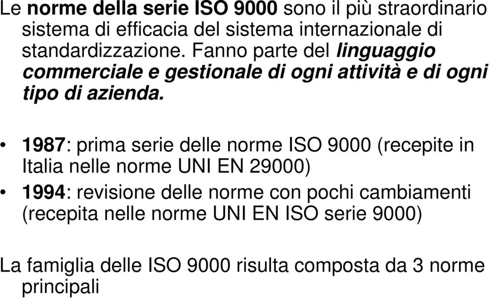 1987: prima serie delle norme ISO 9000 (recepite in Italia nelle norme UNI EN 29000) 1994: revisione delle norme con