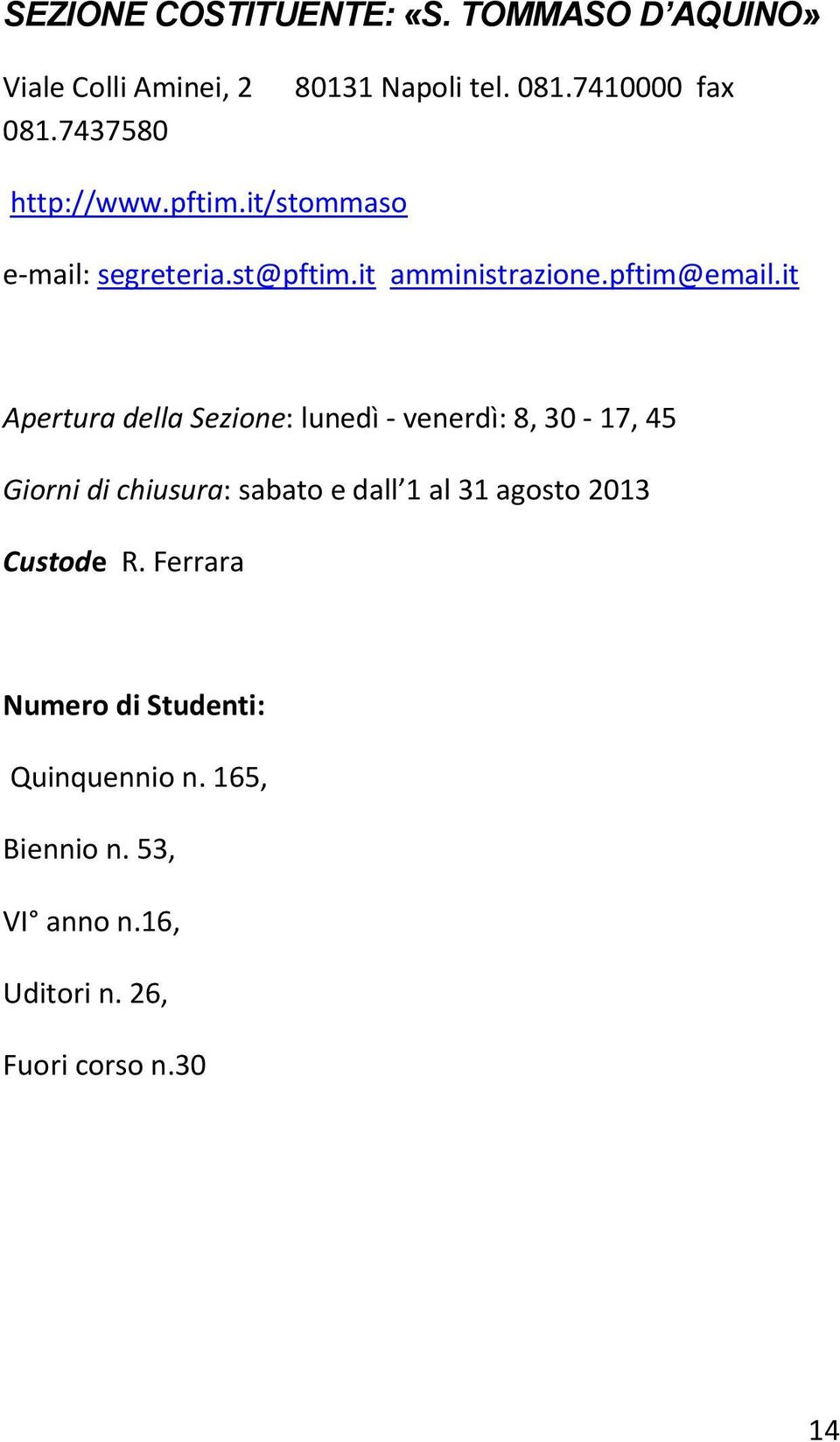 it Apertura della Sezione: lunedì - venerdì: 8, 30-17, 45 Giorni di chiusura: sabato e dall 1 al 31 agosto