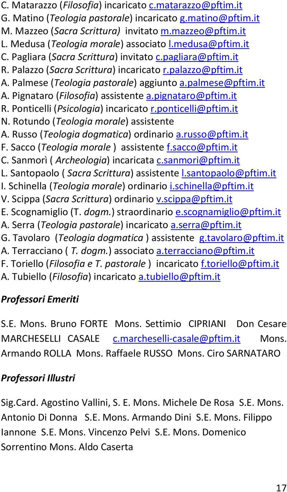 Palmese (Teologia pastorale) aggiunto a.palmese@pftim.it A. Pignataro (Filosofia) assistente a.pignataro@pftim.it R. Ponticelli (Psicologia) incaricato r.ponticelli@pftim.it N.