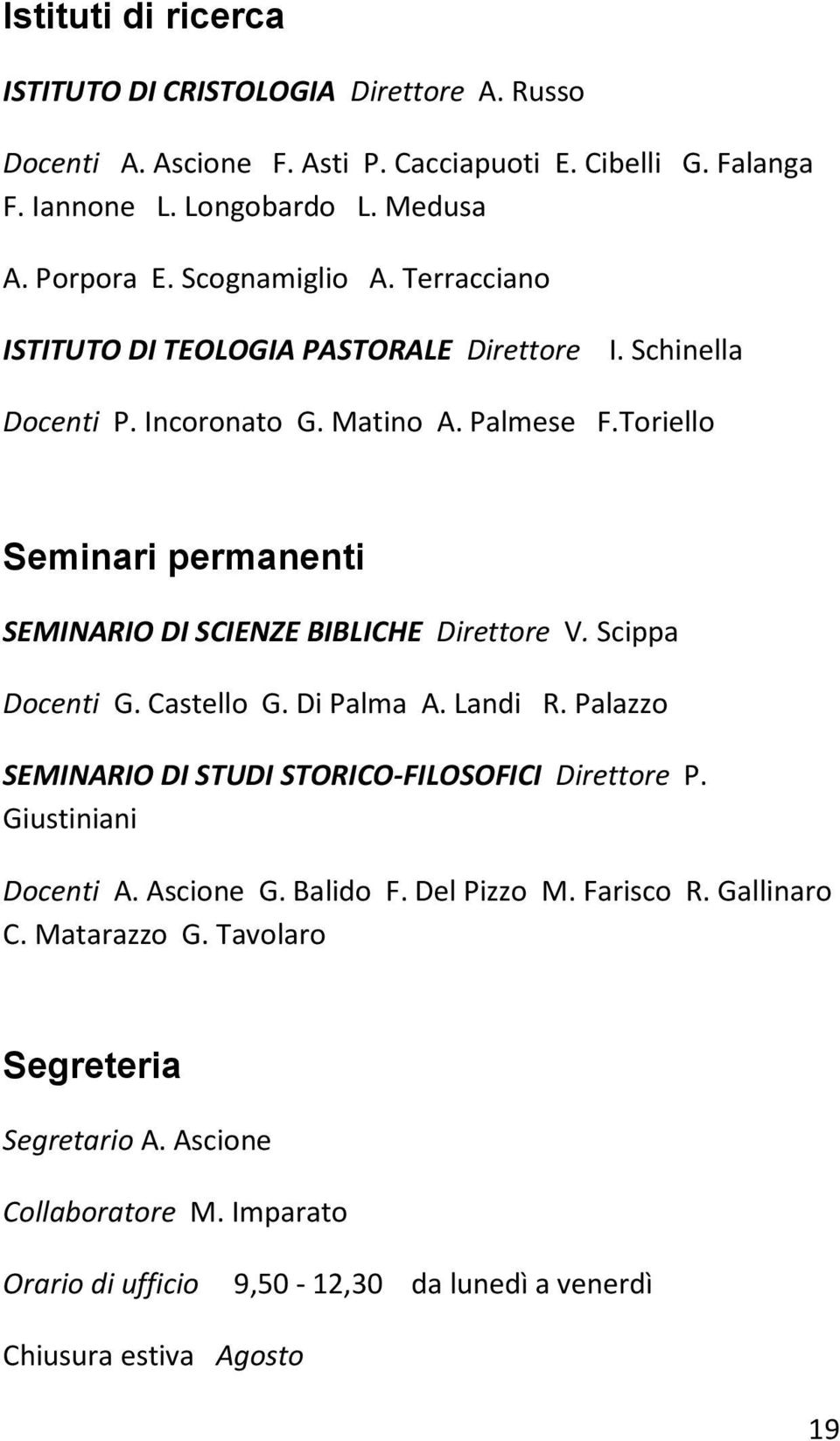 Toriello Seminari permanenti SEMINARIO DI SCIENZE BIBLICHE Direttore V. Scippa Docenti G. Castello G. Di Palma A. Landi R. Palazzo SEMINARIO DI STUDI STORICO-FILOSOFICI Direttore P.