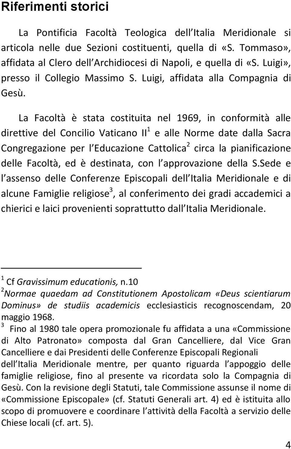 La Facoltà è stata costituita nel 1969, in conformità alle direttive del Concilio Vaticano II 1 e alle Norme date dalla Sacra Congregazione per l Educazione Cattolica 2 circa la pianificazione delle