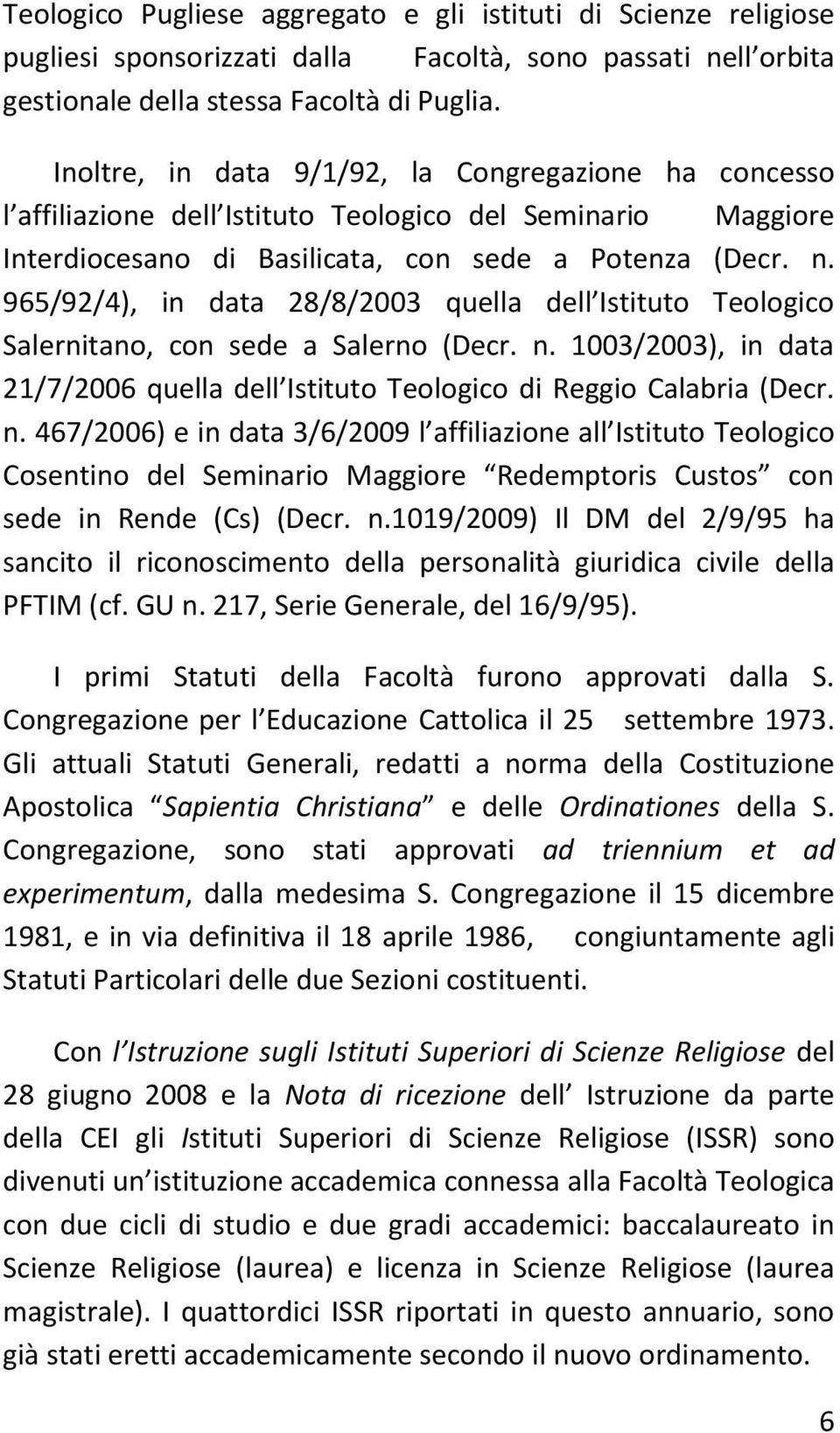 965/92/4), in data 28/8/2003 quella dell Istituto Teologico Salernitano, con sede a Salerno (Decr. n.