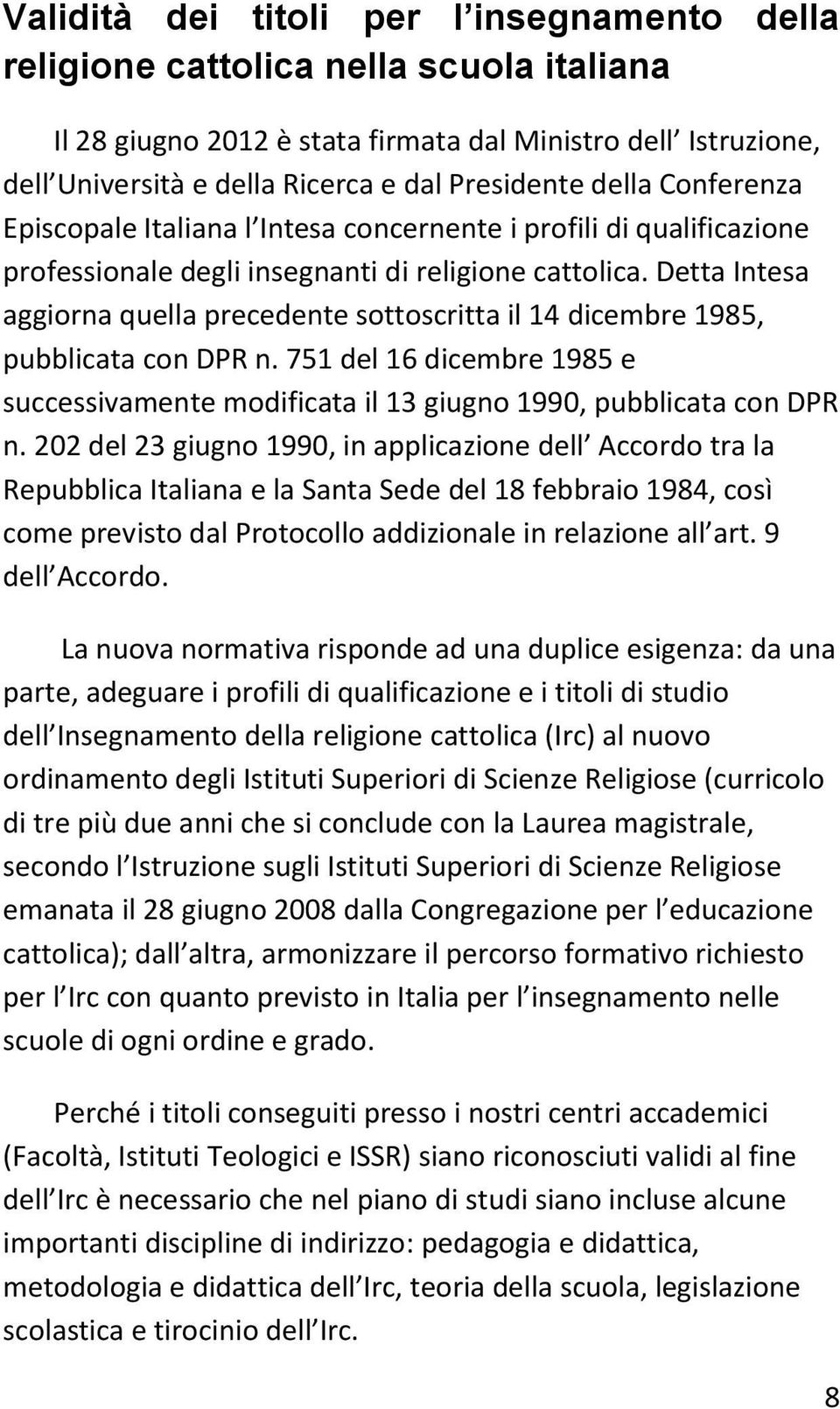 Detta Intesa aggiorna quella precedente sottoscritta il 14 dicembre 1985, pubblicata con DPR n. 751 del 16 dicembre 1985 e successivamente modificata il 13 giugno 1990, pubblicata con DPR n.