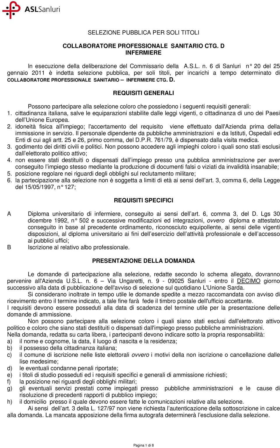 REQUISITI GENERALI Possono partecipare alla selezione coloro che possiedono i seguenti requisiti generali: 1.