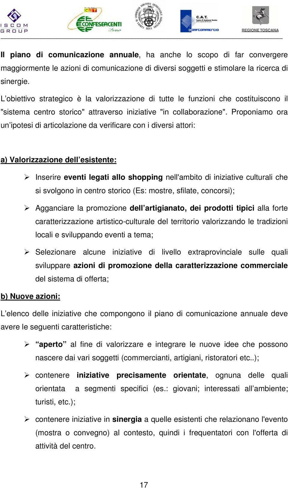 Proponiamo ora un ipotesi di articolazione da verificare con i diversi attori: a) Valorizzazione dell esistente: Inserire eventi legati allo shopping nell'ambito di iniziative culturali che si