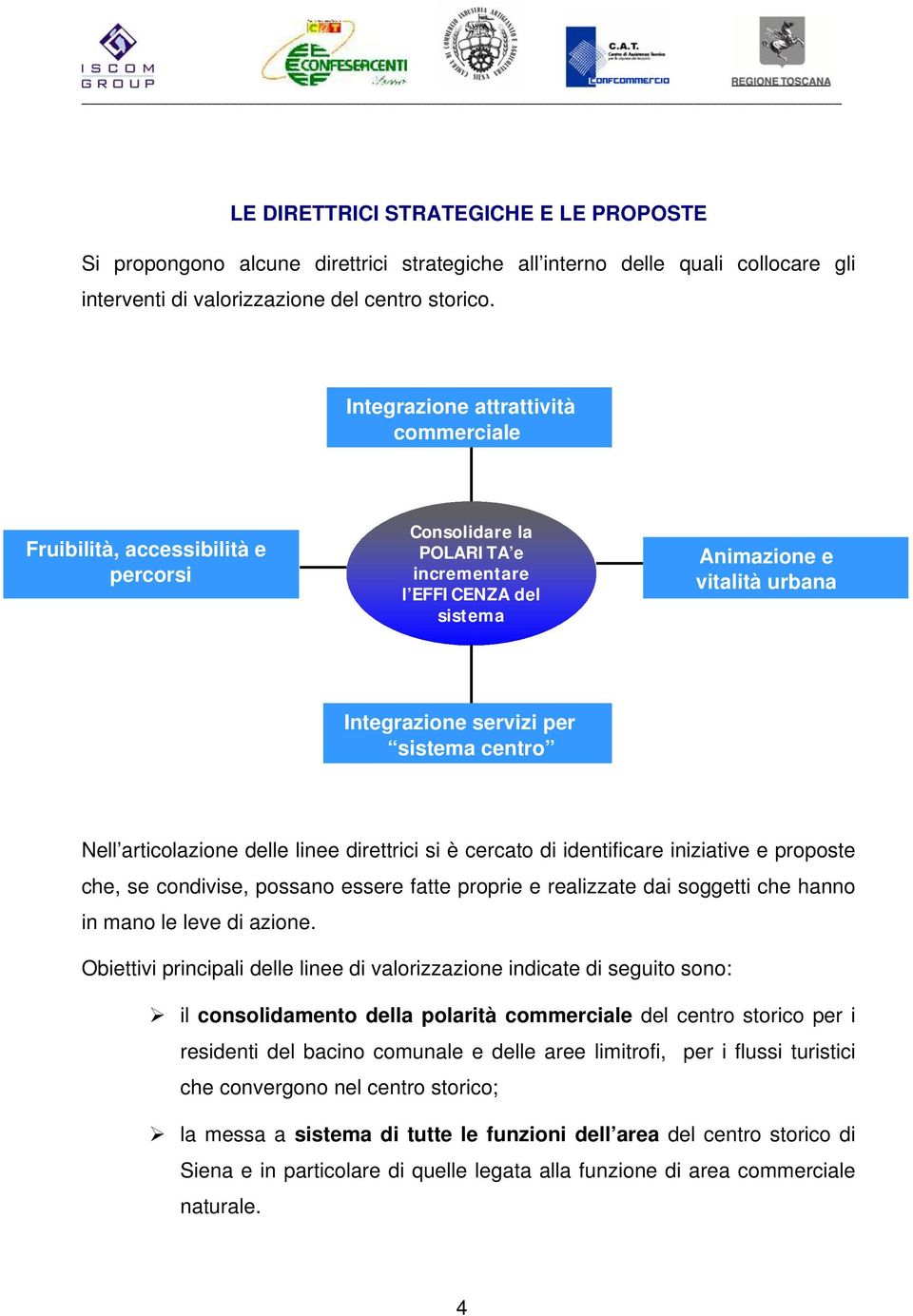 centro Nell articolazione delle linee direttrici si è cercato di identificare iniziative e proposte che, se condivise, possano essere fatte proprie e realizzate dai soggetti che hanno in mano le leve