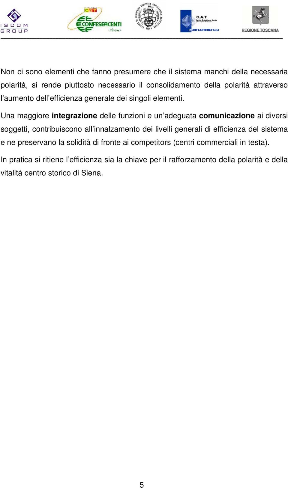 Una maggiore integrazione delle funzioni e un adeguata comunicazione ai diversi soggetti, contribuiscono all innalzamento dei livelli generali di