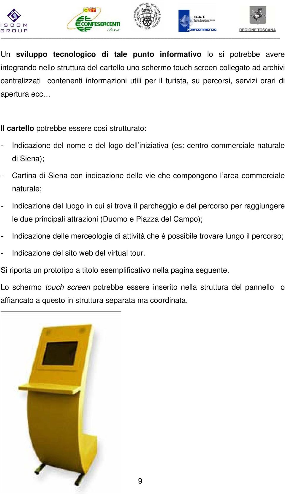 Siena); - Cartina di Siena con indicazione delle vie che compongono l area commerciale naturale; - Indicazione del luogo in cui si trova il parcheggio e del percorso per raggiungere le due principali