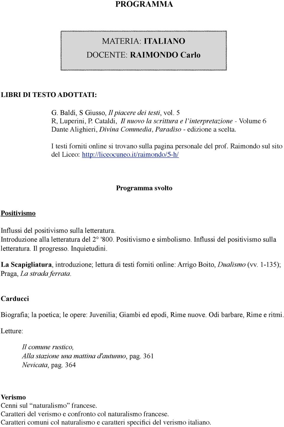 Raimondo sul sito del Liceo: http://liceocuneo.it/raimondo/5-h/ Programma svolto Positivismo Influssi del positivismo sulla letteratura. Introduzione alla letteratura del 2 '800.