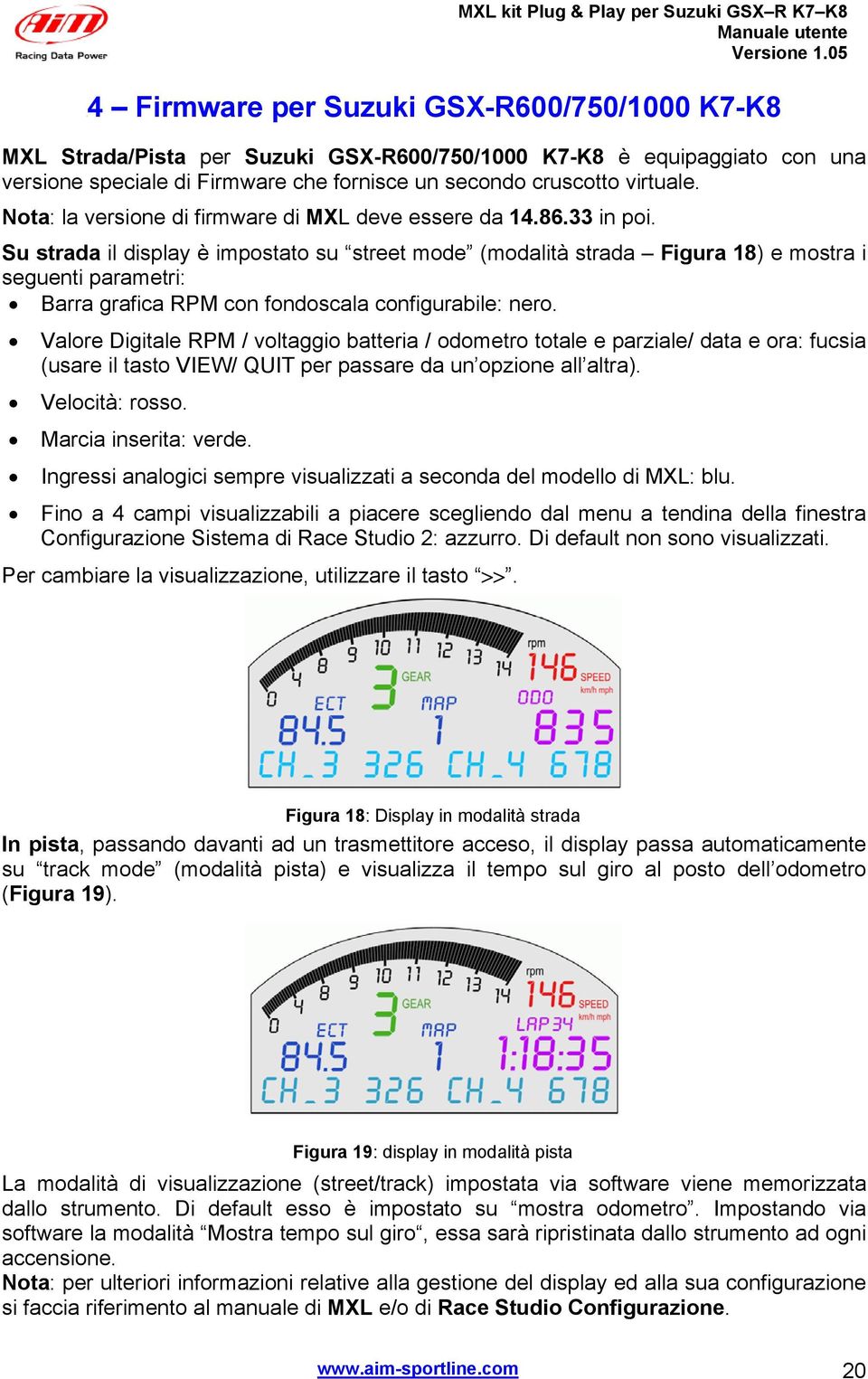 Su strada il display è impostato su street mode (modalità strada Figura 8) e mostra i seguenti parametri: Barra grafica RPM con fondoscala configurabile: nero.