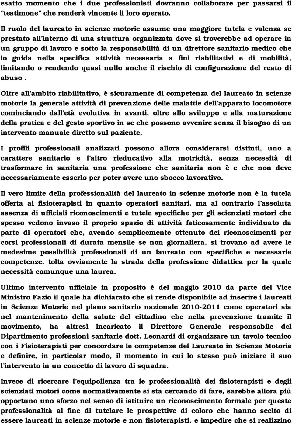 responsabilità di un direttore sanitario medico che lo guida nella specifica attività necessaria a fini riabilitativi e di mobilità, limitando o rendendo quasi nullo anche il rischio di