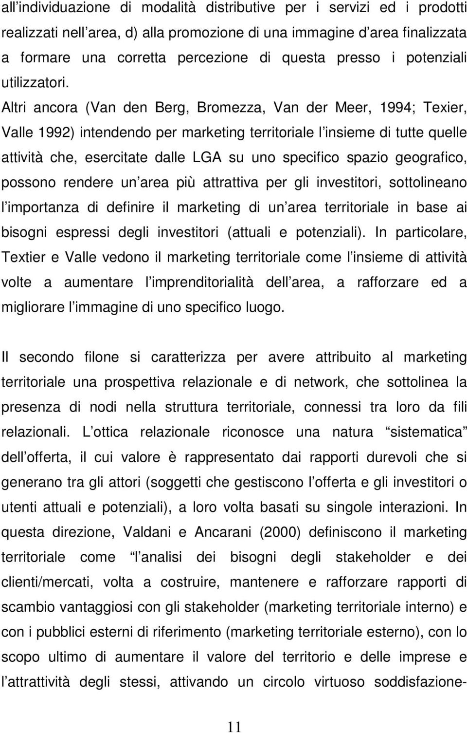 Altri ancora (Van den Berg, Bromezza, Van der Meer, 1994; Texier, Valle 1992) intendendo per marketing territoriale l insieme di tutte quelle attività che, esercitate dalle LGA su uno specifico