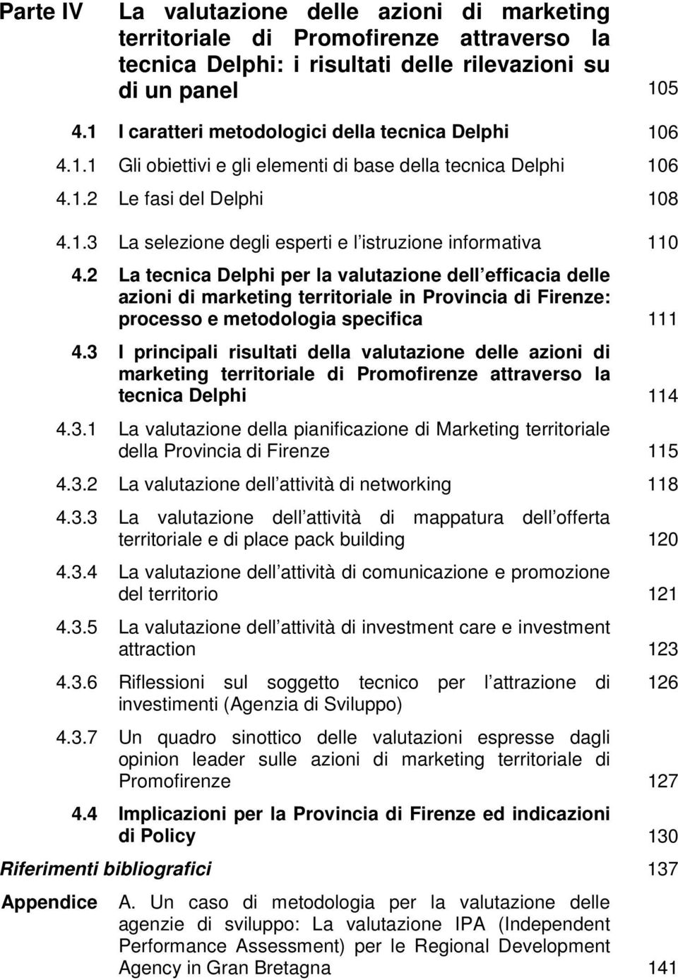 2 La tecnica Delphi per la valutazione dell efficacia delle azioni di marketing territoriale in Provincia di Firenze: processo e metodologia specifica 111 4.