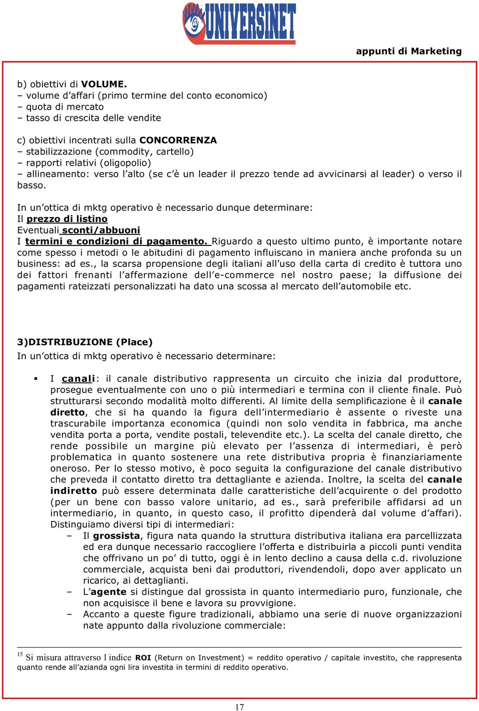 (oligopolio) allineamento: verso l alto (se c è un leader il prezzo tende ad avvicinarsi al leader) o verso il basso.