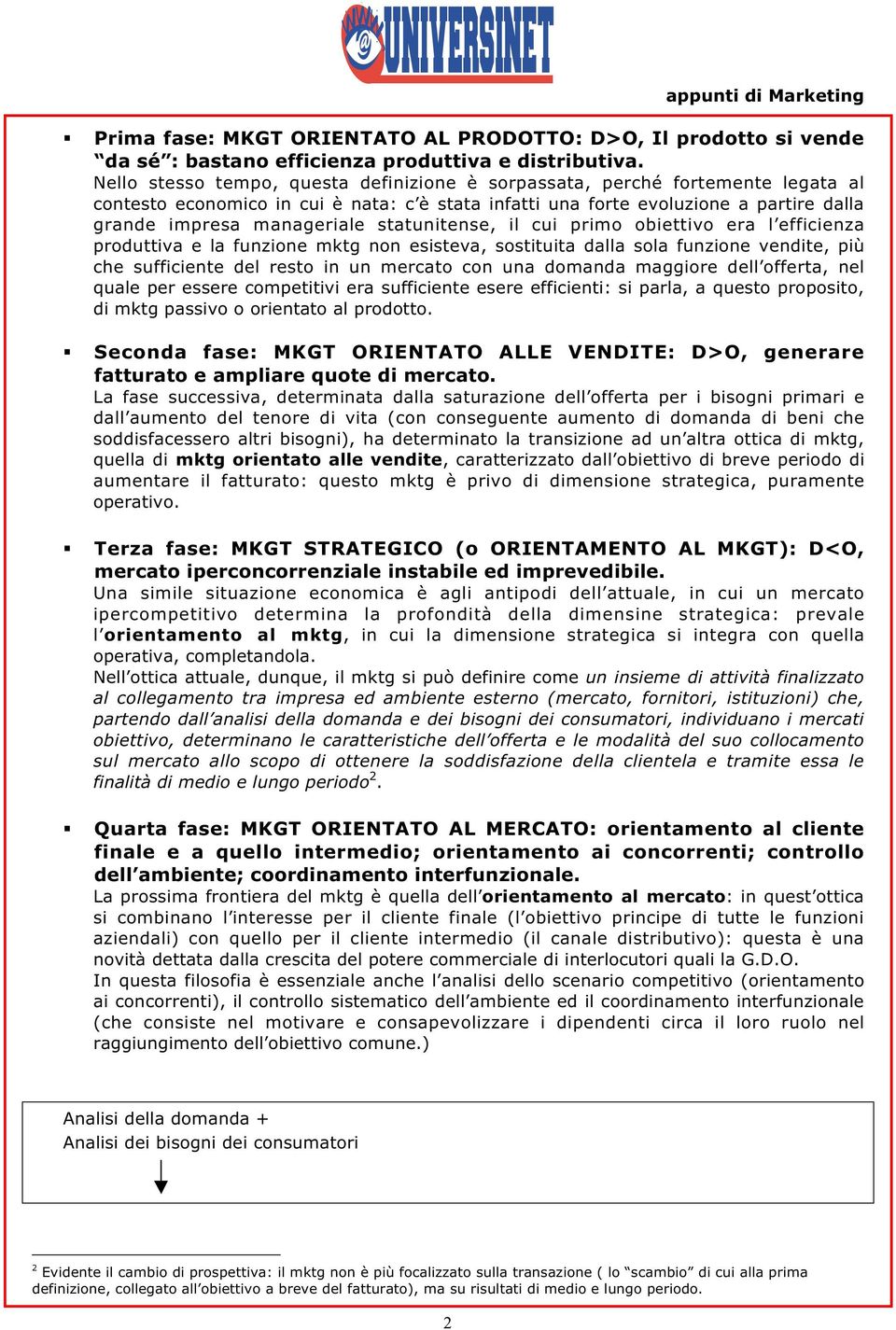 statunitense, il cui primo obiettivo era l efficienza produttiva e la funzione mktg non esisteva, sostituita dalla sola funzione vendite, più che sufficiente del resto in un mercato con una domanda