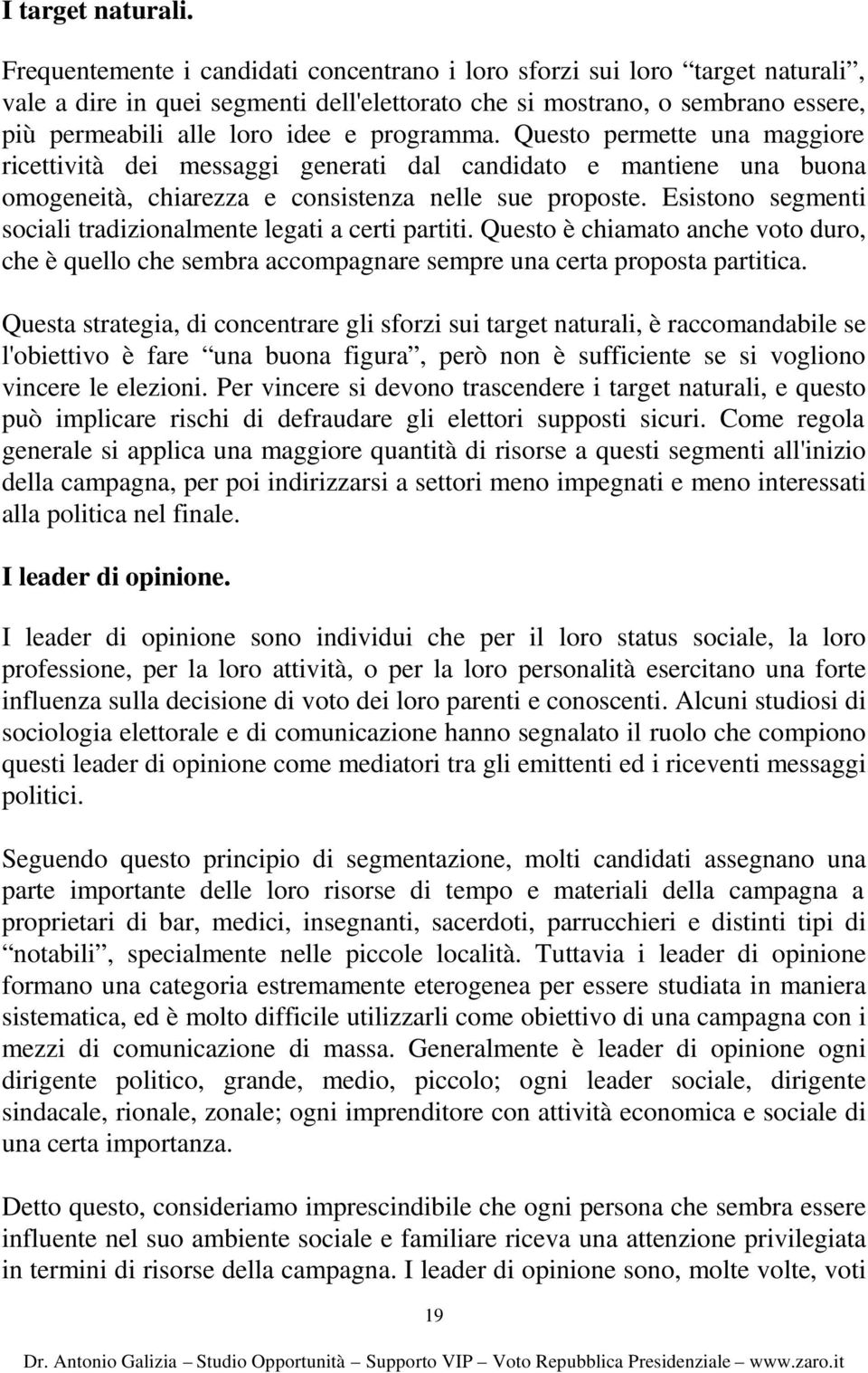 programma. Questo permette una maggiore ricettività dei messaggi generati dal candidato e mantiene una buona omogeneità, chiarezza e consistenza nelle sue proposte.