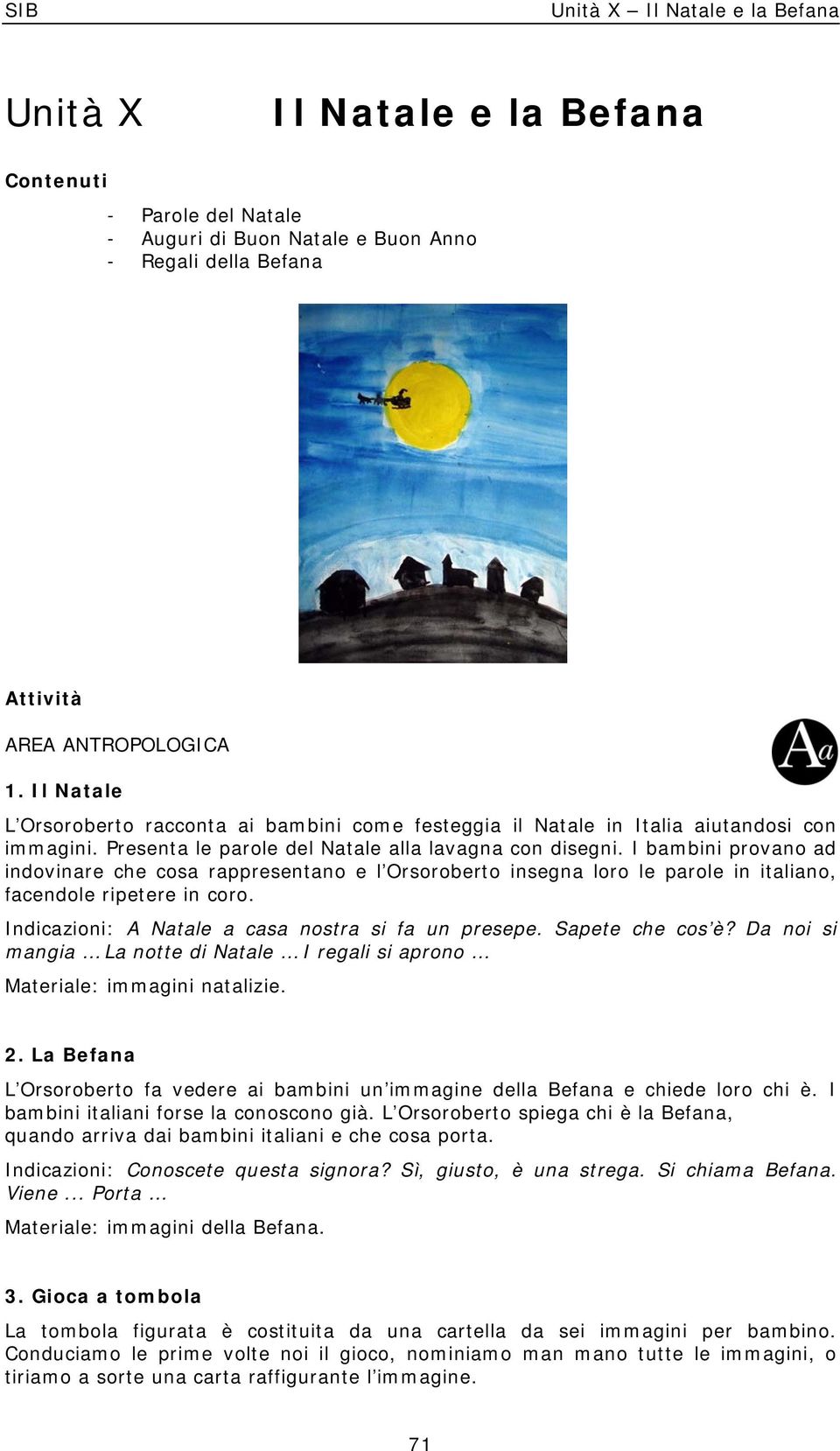 I bambini provano ad indovinare che cosa rappresentano e l Orsoroberto insegna loro le parole in italiano, facendole ripetere in coro. Indicazioni: A Natale a casa nostra si fa un presepe.