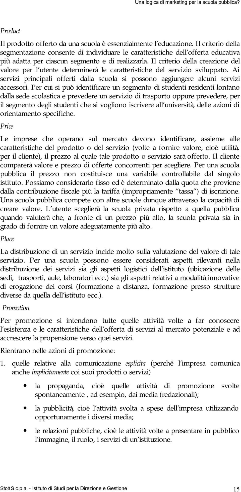 Il criterio della creazione del valore per l utente determinerà le caratteristiche del servizio sviluppato. Ai servizi principali offerti dalla scuola si possono aggiungere alcuni servizi accessori.