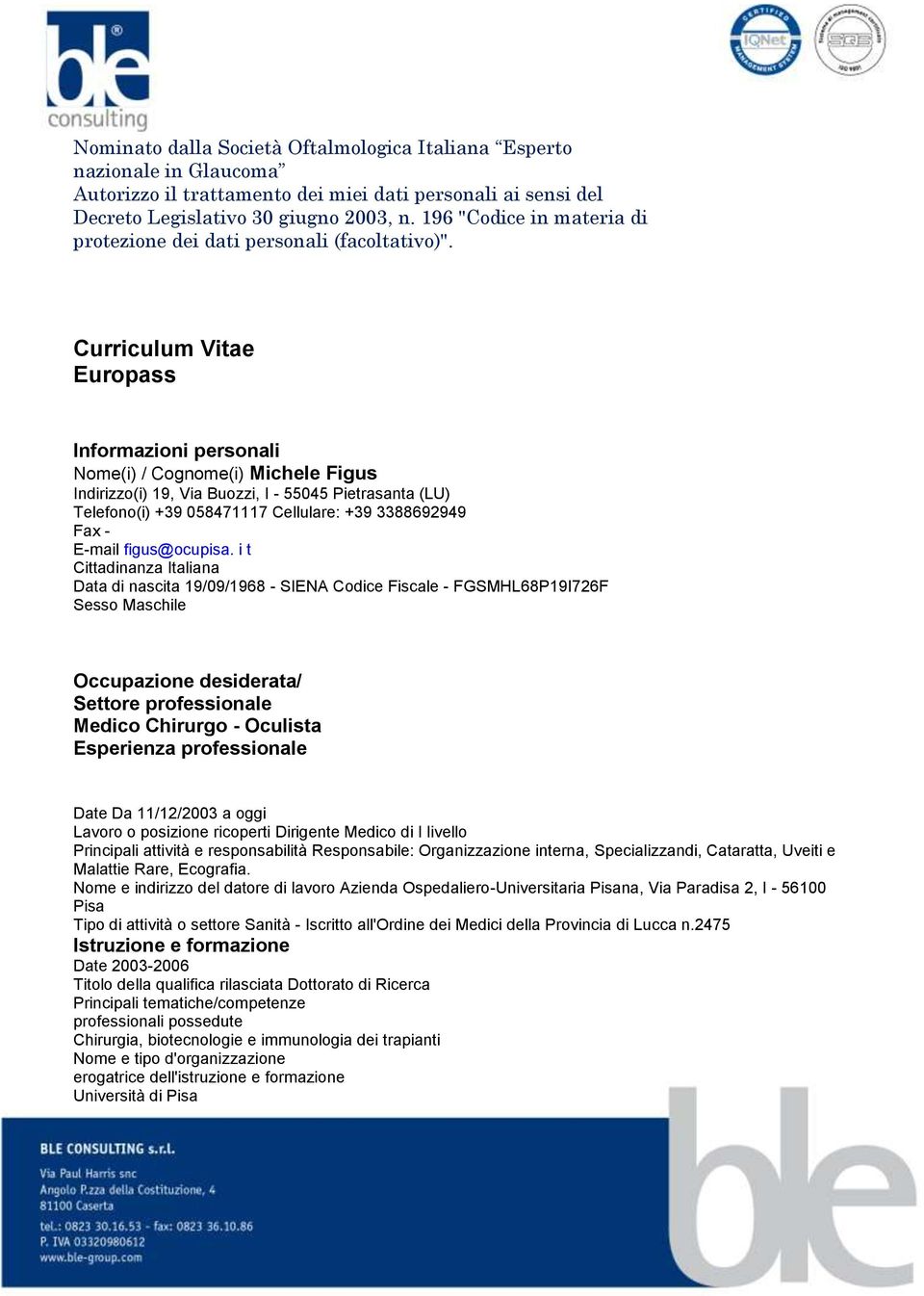 Curriculum Vitae Europass Informazioni personali Nome(i) / Cognome(i) Michele Figus Indirizzo(i) 19, Via Buozzi, I - 55045 Pietrasanta (LU) Telefono(i) +39 058471117 Cellulare: +39 3388692949 Fax -