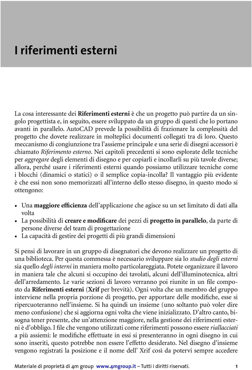 Questo meccanismo di congiunzione tra l assieme principale e una serie di disegni accessori è chiamato Riferimento esterno.