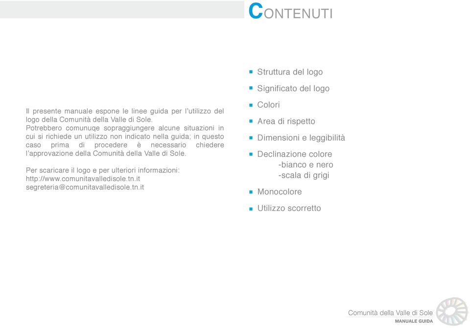 è necessario chiedere l approvazione della. Per scaricare il logo e per ulteriori informazioni: http://www.comunitavalledisole.tn.