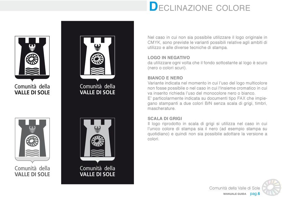 BIANCO E NERO Variante indicata nel momento in cui l uso del logo multicolore non fosse possibile o nel caso in cui l insieme cromatico in cui va inserito richieda l uso del monocolore nero o bianco.