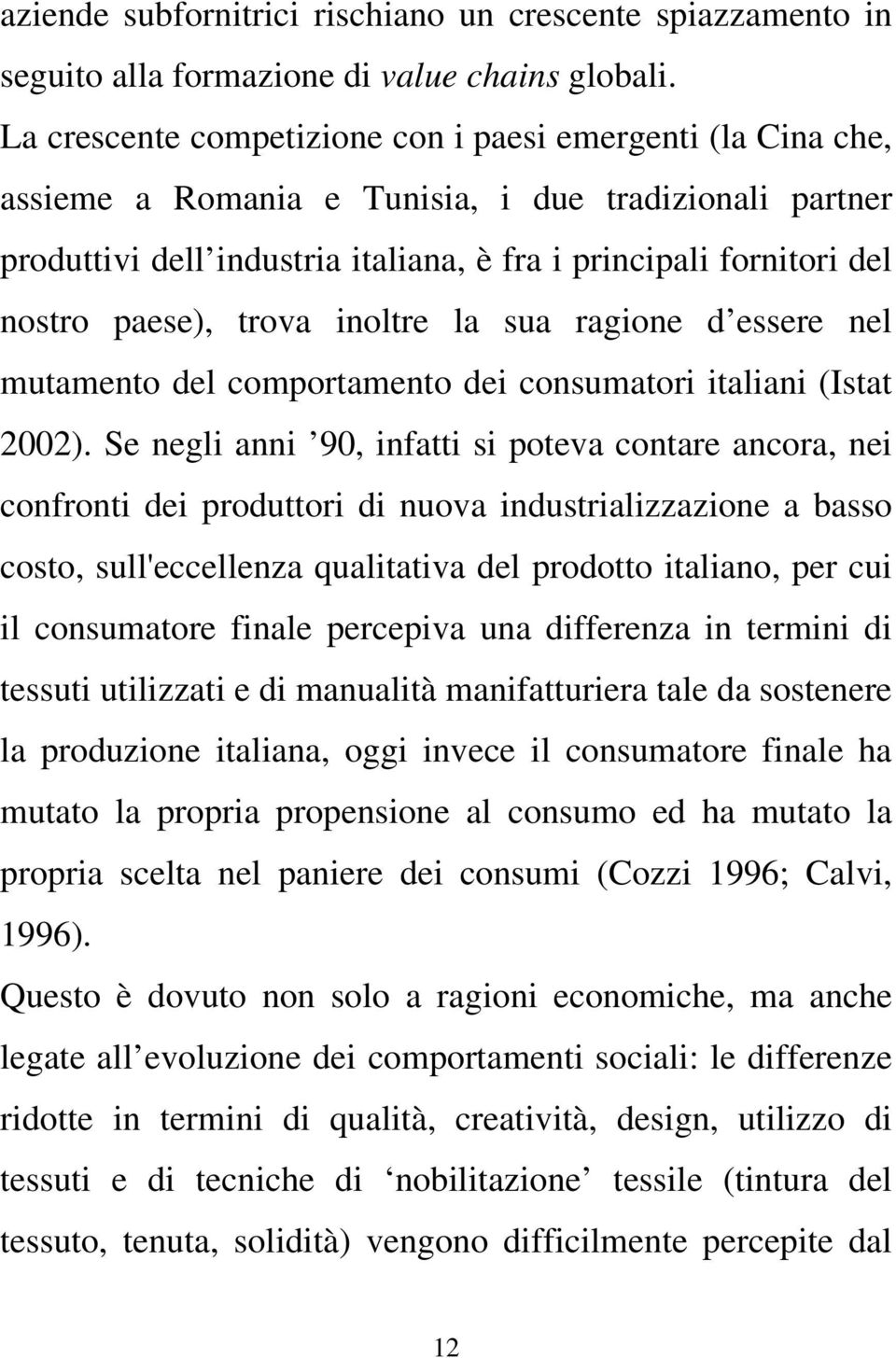 paese), trova inoltre la sua ragione d essere nel mutamento del comportamento dei consumatori italiani (Istat 2002).