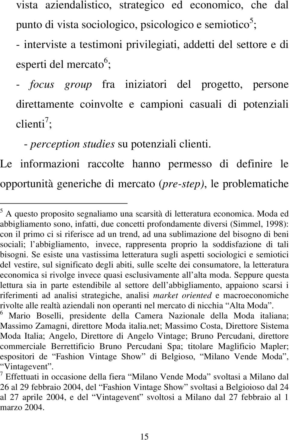 Le informazioni raccolte hanno permesso di definire le opportunità generiche di mercato (pre-step), le problematiche 5 A questo proposito segnaliamo una scarsità di letteratura economica.