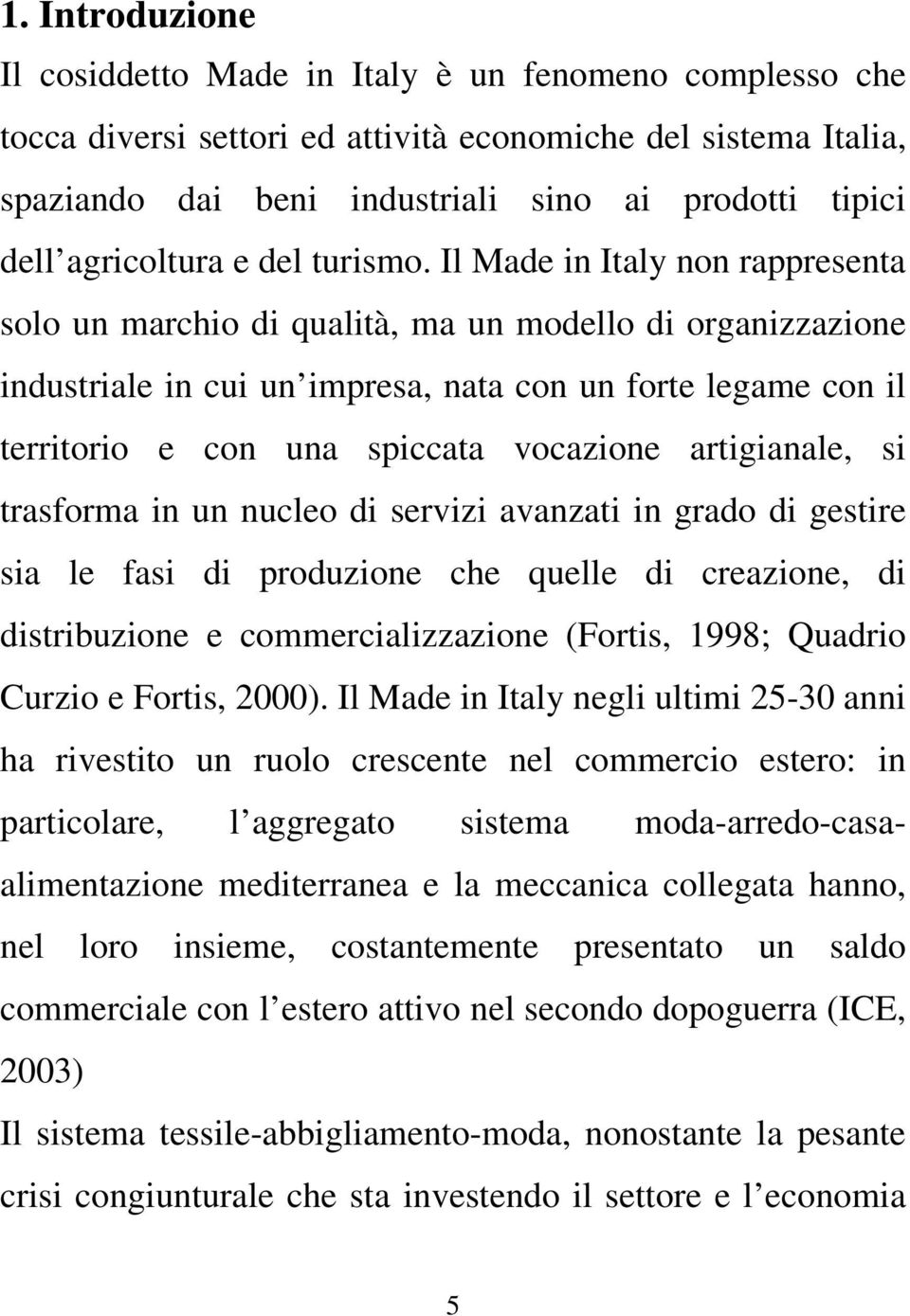 Il Made in Italy non rappresenta solo un marchio di qualità, ma un modello di organizzazione industriale in cui un impresa, nata con un forte legame con il territorio e con una spiccata vocazione