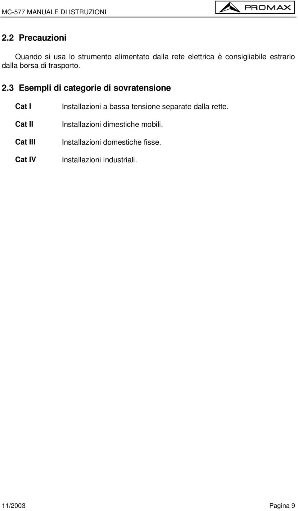 3 Esempli di categorie di sovratensione Cat I Cat II Cat III Cat IV Installazioni a bassa