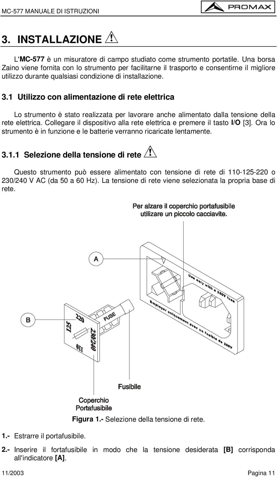 1 Utilizzo con alimentazione di rete elettrica Lo strumento è stato realizzata per lavorare anche alimentato dalla tensione della rete elettrica.