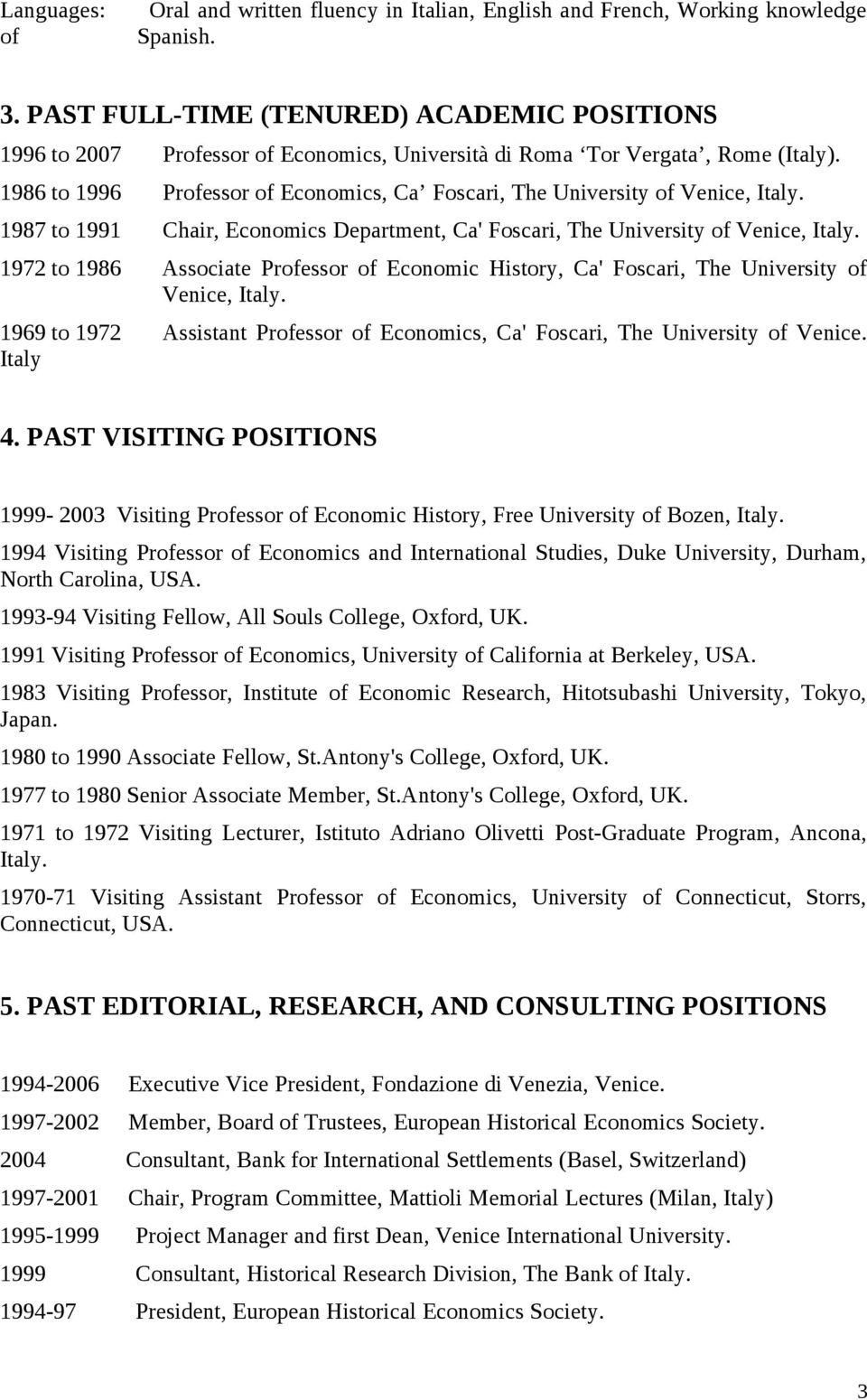 1986 to 1996 Professor of Economics, Ca Foscari, The University of Venice, Italy. 1987 to 1991 Chair, Economics Department, Ca' Foscari, The University of Venice, Italy.