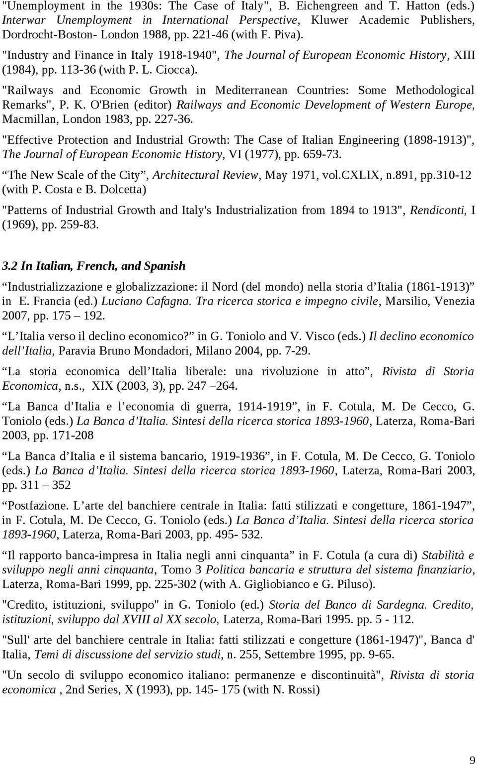 "Railways and Economic Growth in Mediterranean Countries: Some Methodological Remarks", P. K. O'Brien (editor) Railways and Economic Development of Western Europe, Macmillan, London 1983, pp. 227-36.