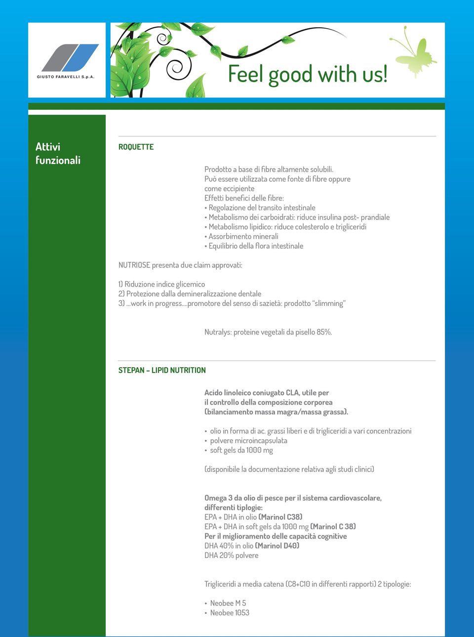 Metabolismo lipidico: riduce colesterolo e trigliceridi Assorbimento minerali Equilibrio della flora intestinale NUTRIOSE presenta due claim approvati: 1) Riduzione indice glicemico 2) Protezione