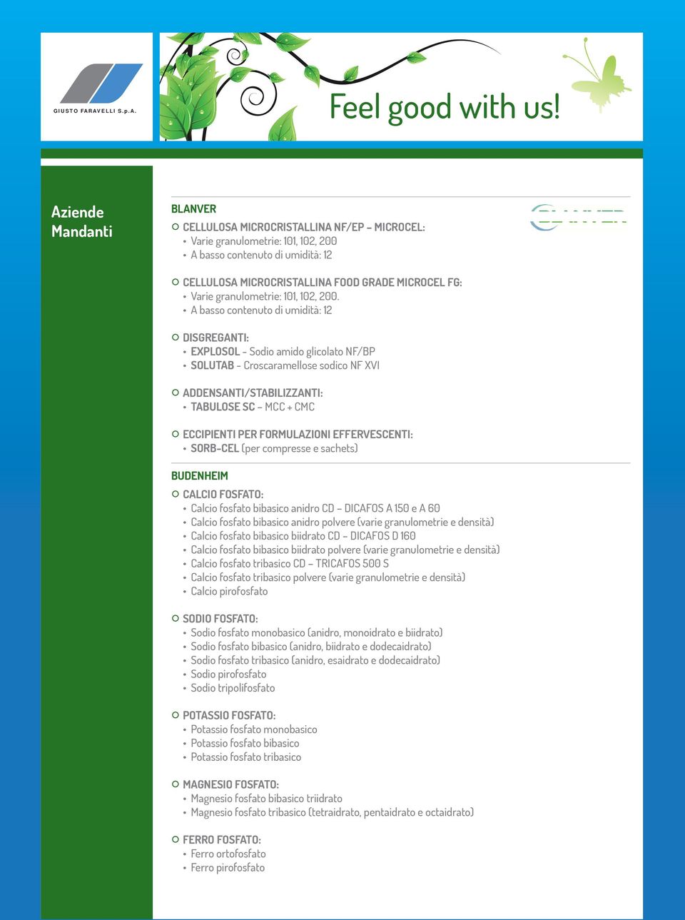 A basso contenuto di umidità: 12 DISGREGANTI: EXPLOSOL - Sodio amido glicolato NF/BP SOLUTAB - Croscaramellose sodico NF XVI ADDENSANTI/STABILIZZANTI: TABULOSE SC MCC + CMC ECCIPIENTI PER