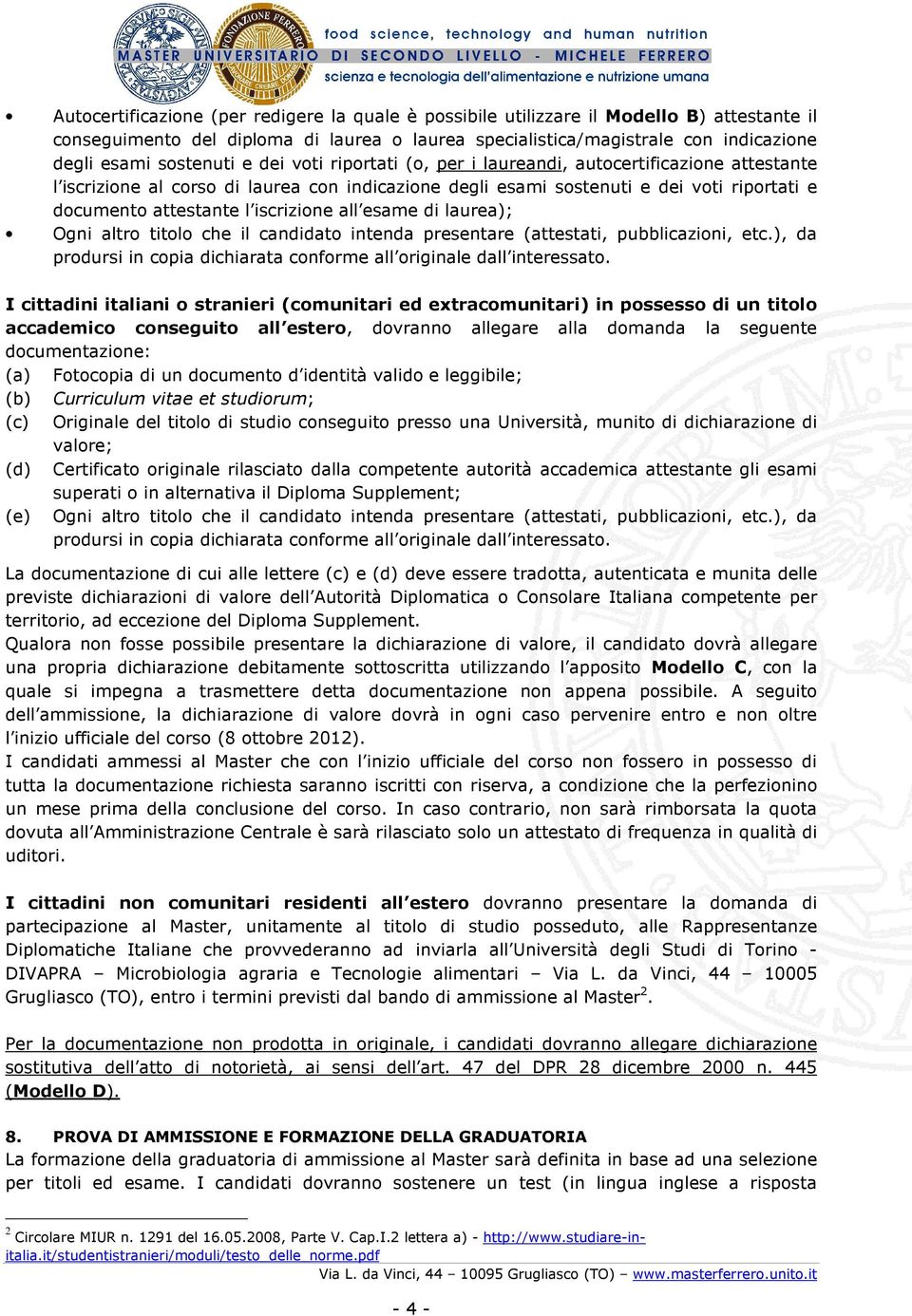 iscrizione all esame di laurea); Ogni altro titolo che il candidato intenda presentare (attestati, pubblicazioni, etc.), da prodursi in copia dichiarata conforme all originale dall interessato.